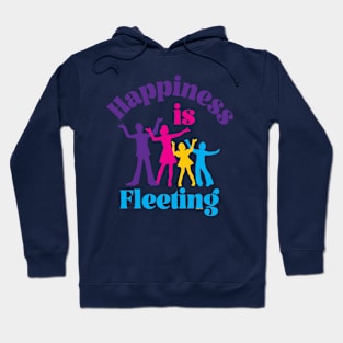 Happiness Is Fleeting Hoodie